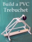 Build a PVC Trebuchet